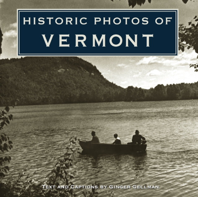 Book cover of: Historic Photos of Vermont. By: Ginger Gellman