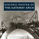 Book cover of: Historic Photos of the Gateway Arch. By: NiNi Harris