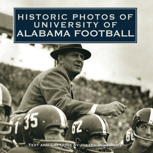 Book cover of: Historic Photos of University of Alabama Football. By: Joseph Woodruff