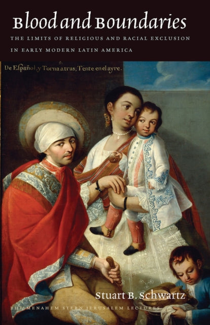 Book cover of: Blood and Boundaries – The Limits of Religious and Racial Exclusion in Early Modern Latin America. By: Stuart B. Schwartz
