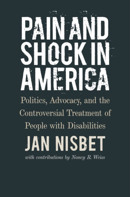 Book cover of: Pain and Shock in America – Politics, Advocacy, and the Controversial Treatment of People with Disabilities. By: Jan Nisbet