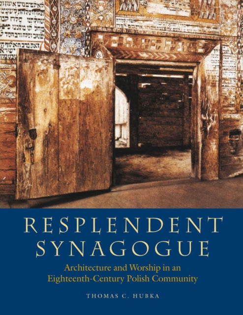 Book cover of: Resplendent Synagogue – Architecture and Worship in an Eighteenth–Century Polish Community. By: Thomas C. Hubka