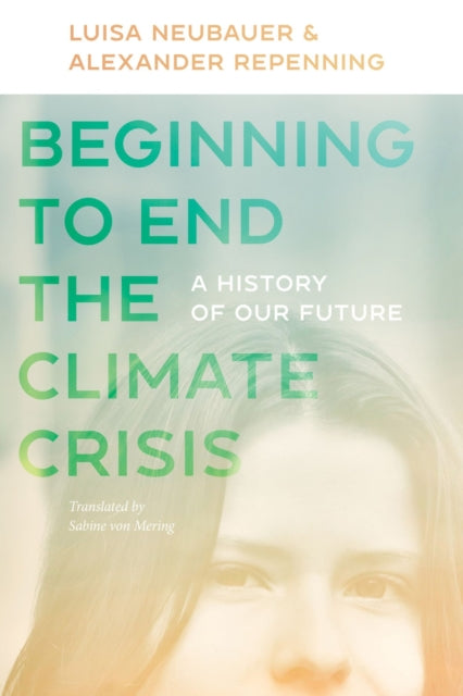 Book cover of: Beginning to End the Climate Crisis – A History of Our Future. By: Luisa Neubauer