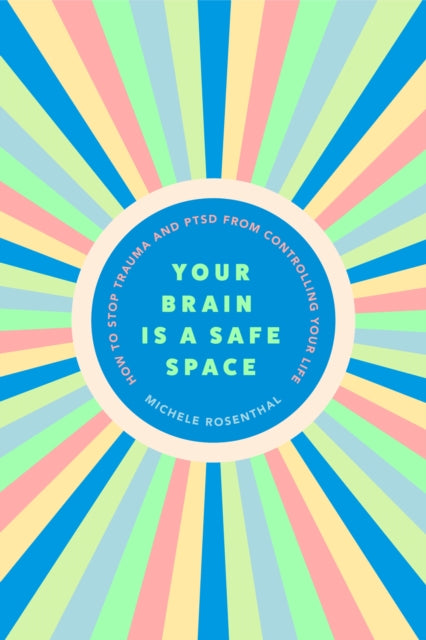 Book cover of: Your Brain Is a Safe Space. By: Michele Rosenthal