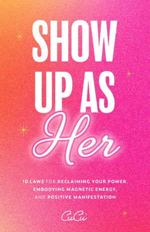Show Up as Her, Ten Laws for Reclaiming Your Power, Embodying Magnetic Energy, and Positive Manifestation (Self-Love, Manifestation Book)
