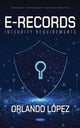 Book cover of: E-Records Integrity Requirements. By: Orlando López