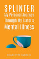 Book cover of: Splinter: My Personal Journey through My Sister’s Mental Illness
