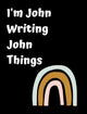 Book cover of: I'm John Writing John Things. By: June Bug Jornals