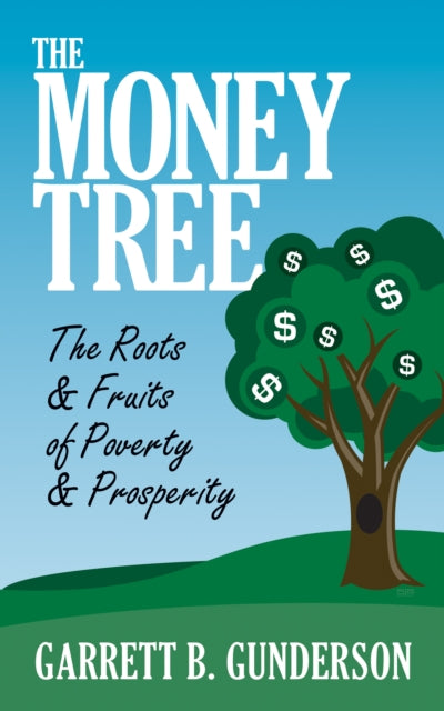 Book cover of: Money Tree: The Roots & Fruits of Poverty & Prosperity. By: Garrett B. Gunderson