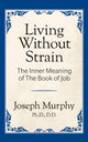Book cover of: Living Without Strain: The Inner Meaning of the Book of Job. By: Joseph Murphy Ph.D.  D.D.