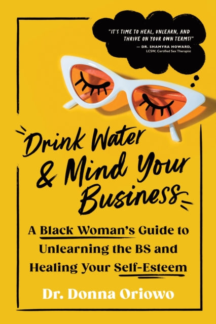 Drink Water and Mind Your Business, A Black Woman's Guide to Unlearning the BS and Healing Your Self-Esteem 9781728281513 Donna Oriowo