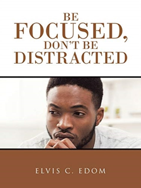 Book cover of: Be Focused, Don"T Be Distracted