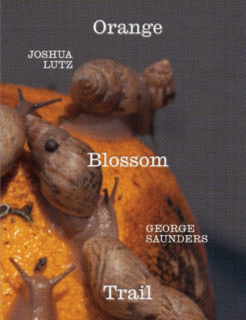Book cover of: George Saunders & Joshua Lutz: Orange Blossom Trail. By: Joshua Lutz