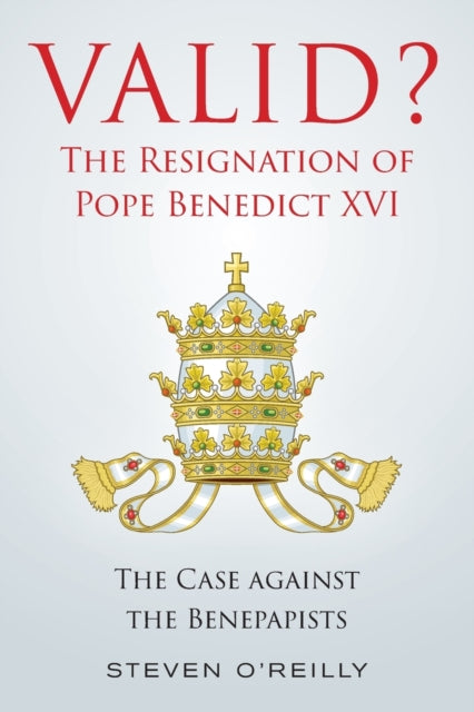 Book cover of: Valid? The Resignation of Pope Benedict XVI. By: Steven O'Reilly