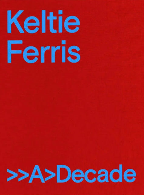 Book cover of: Keltie Ferris: >>A>Decade. By: Keltie Ferris
