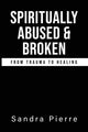 Book cover of: Spiritually Abused and Broken