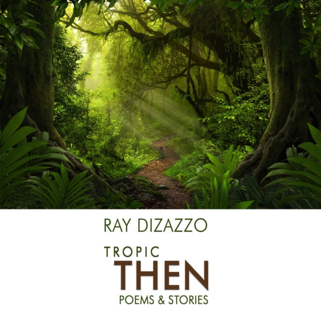 Book cover of: Tropic Then - Poems & Stories. By: Ray DiZazzo