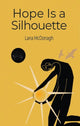 Book cover of: Hope Is a Silhouette. By: Lana McDonagh