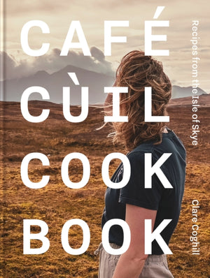 Cafe Cuil Cookbook, Recipes from the Isle of Skye