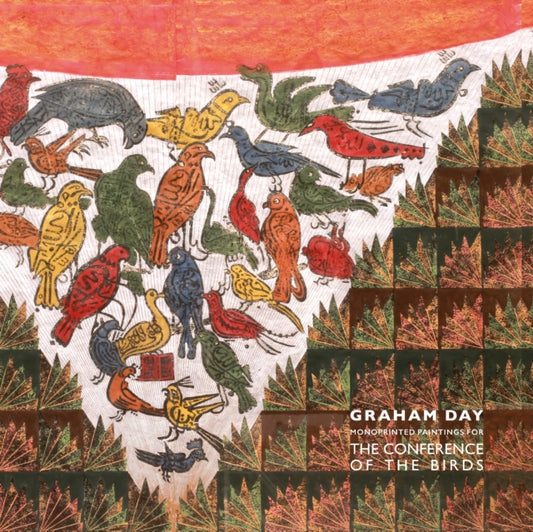 Book cover of: Graham Day: Monoprinted Paintings of the Conference of the Birds. By: Rose Issa