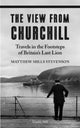 VIEW FROM CHURCHILL, Travels in the Footsteps of Britain's Last Lion 9781739265793 Matthew Mills Stevenson