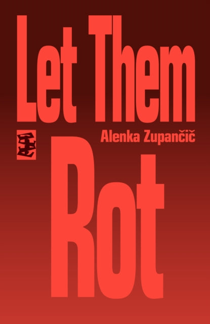 Book cover of: Let Them Rot. By: Alenka Zupancic