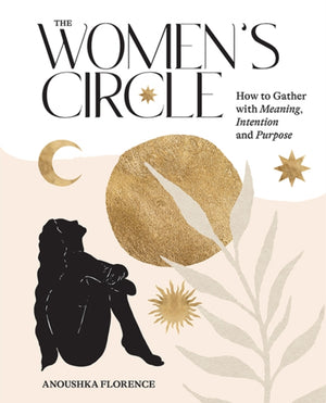 Women's Circle, How to Gather with Meaning, Intention and Purpose