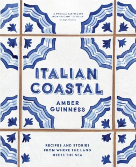 Italian Coastal, Recipes and stories from where the land meets the sea 9781760763657 Amber Guinness
