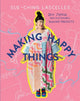 Book cover of: Making Happy Things. By: Sue-Ching Lascelles