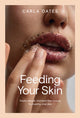 Feeding Your Skin, Totally Natural, Chemical-Free Beauty for Healthy, Vital Skin 9781761450624 Carla Oates