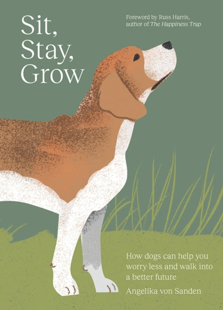 Sit, Stay, Grow, How Dogs Can Help You Worry Less and Walk Into a Better Future 9781761451102 Angelika von Sanden