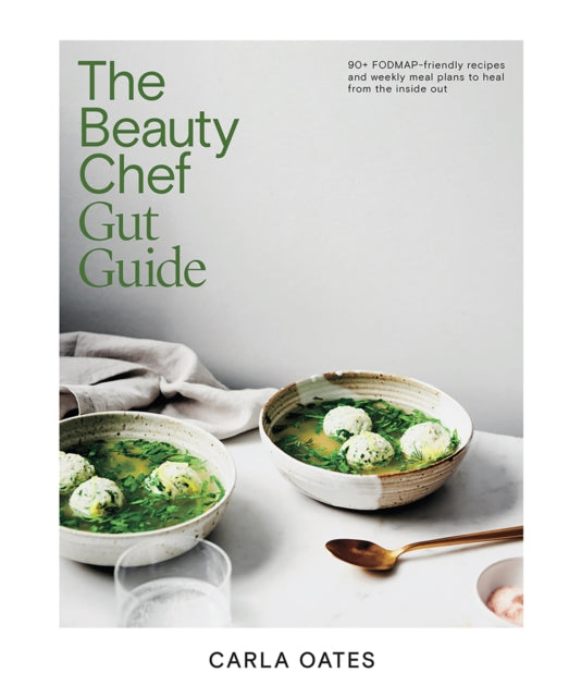 Beauty Chef Gut Guide, 90+ FODMAP-friendly Recipes and Weekly Meal Plans to Heal from the Inside Out 9781761451157 Carla Oates