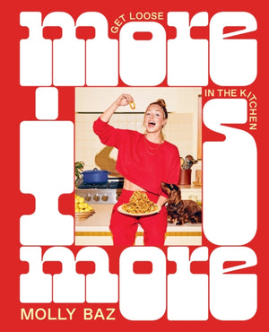 More Is More, Get Loose in the Kitchen: A Cookbook