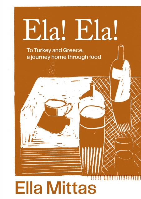 Ela! Ela!, To Turkey and Greece, a journey home through food 9781761500176 Ella Mittas