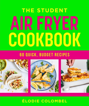 The Student Air Fryer Cookbook, 60 quick, budget recipes