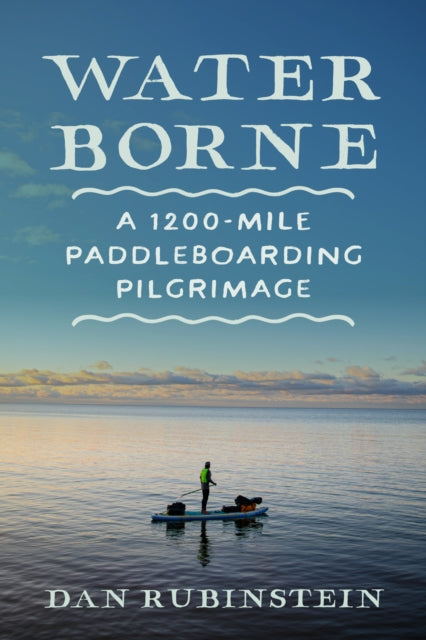 Water Borne, A 1,200-Mile Paddleboarding Pilgrimage 9781770418318 Dan Rubinstein