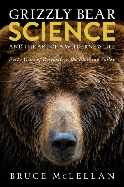 Book cover of: Grizzly Bear Science and the Art of a Wilderness Life. By: Bruce McLellan