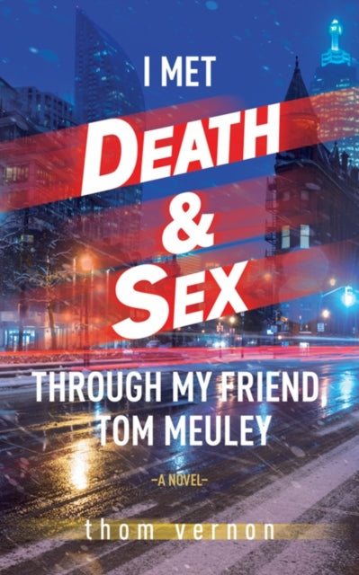 Book cover of: I Met Death & Sex Through My Friend, Tom Meuley. By: Thom Vernon