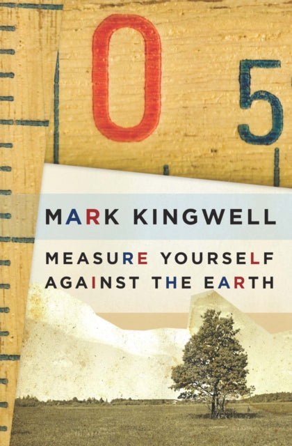 Book cover of: Measure Yourself Against the Earth. By: Mark Kingwell