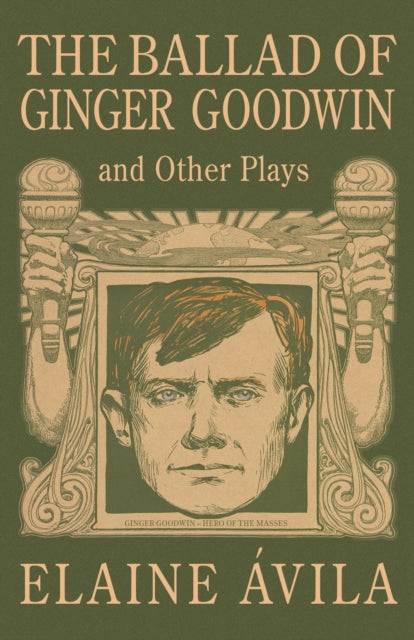 Book cover of: Ballad of Ginger Goodwin and Other Plays. By: Elaine Ávila