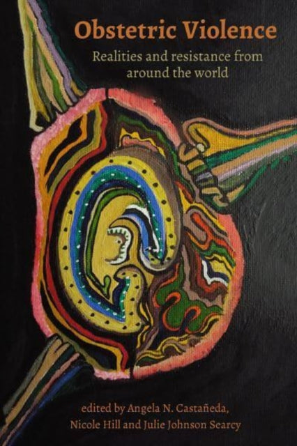Book cover of: Obstetric Violence: Realities, and Resistance from Around the World. By: Julie Johnson Searcy is