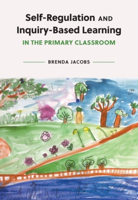 Book cover of: Self-Regulation and Inquiry-Based Learning in the Primary Classroom. By: Brenda Jacobs