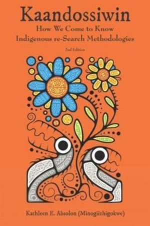 Kaandossiwin, 2nd ed., How We Come to Know: Indigenous Re-Search Methodologies