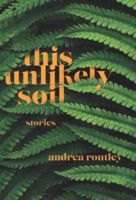 Book cover of: This Unlikely Soil. By: Andrea Routley