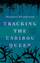 Book cover of: Tracking the Caribou Queen. By: Margaret Macpherson