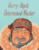 Book cover of: Harry Okpik, Determined Musher. By: Harry Okpik