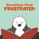 Book cover of: Sometimes I Feel Frustrated. By: Inhabit Education