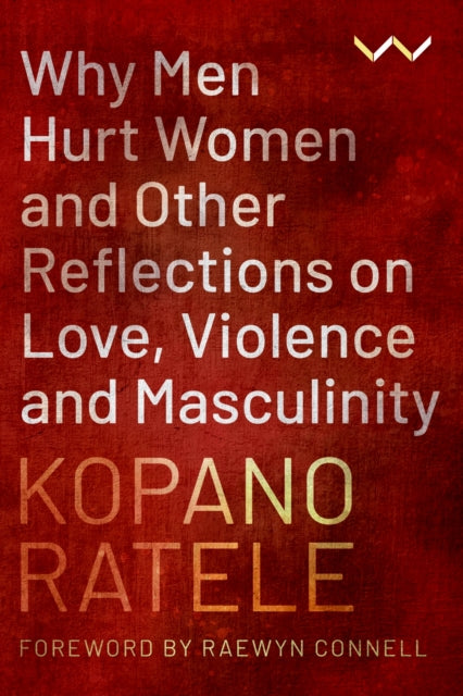 Book cover of: Why Men Hurt Women and Other Reflections on Love, Violence and Masculinity. By: Kopano Ratele