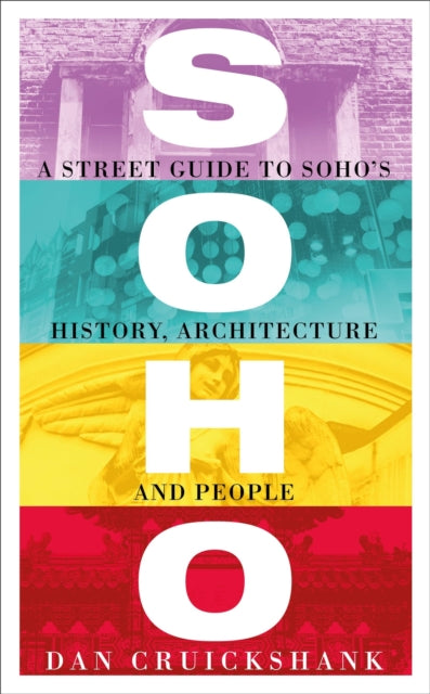 Soho, A Street Guide to Soho's History, Architecture and People 9781780224954 Dan Cruickshank