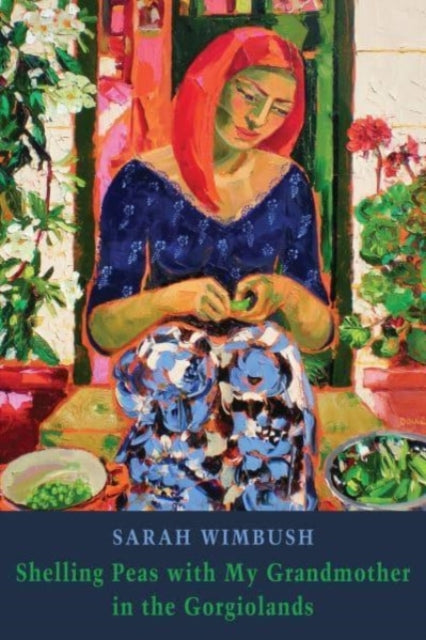 Book cover of: Shelling Peas with My Grandmother in the Gorgiolands. By: Sarah Wimbush